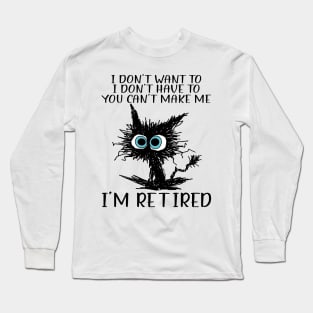 Cat I Don't Want To I Don't Have To You Can't Make Me I'm Retired Long Sleeve T-Shirt